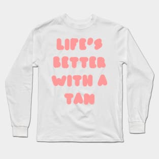 life's better with a tan - pink Long Sleeve T-Shirt